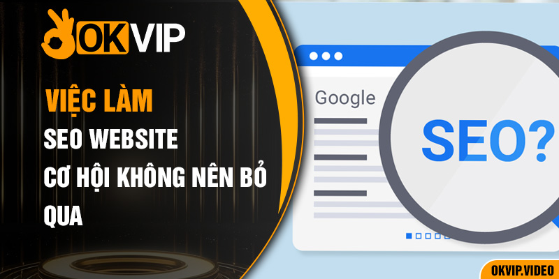 Việc làm seo website okvip cơ hội không nên bỏ qua