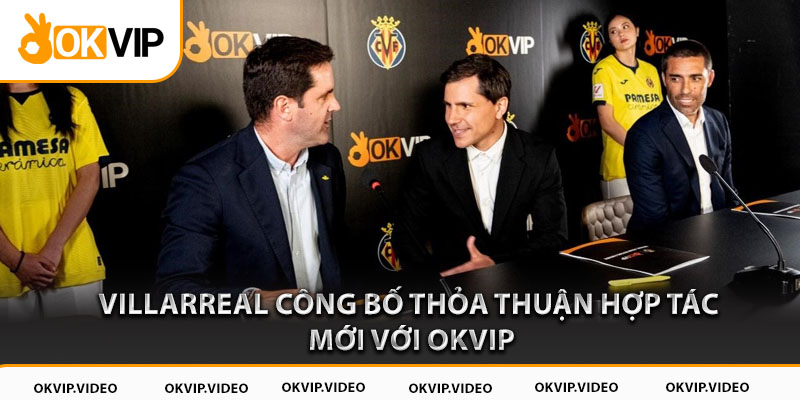 Villarreal công bố thỏa thuận hợp tác mới với OKVIP