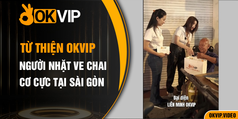 Từ Thiện OKVIP Người Nhặt Ve Chai Cơ Cực Tại Sài Gòn