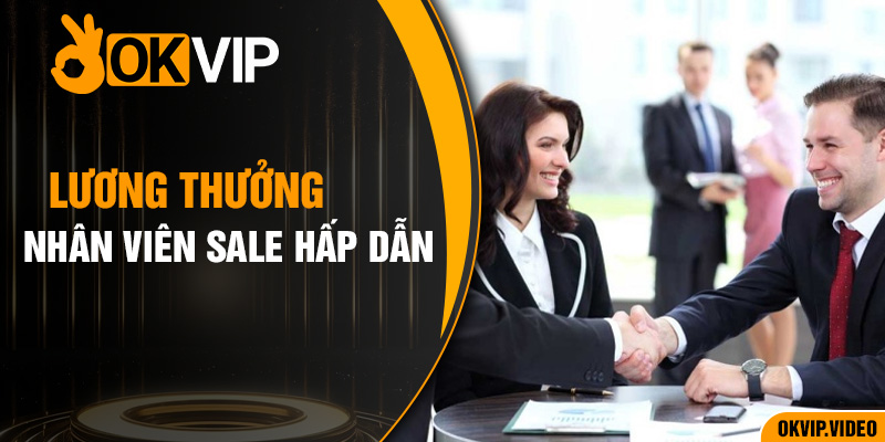 Lương thưởng của nhân viên sale hấp dẫn