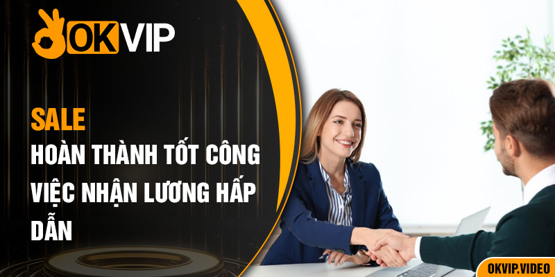 Sale hoàn thành tốt công việc nhận lương hấp dẫn