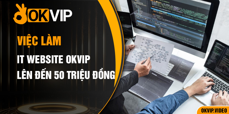 Việc Làm IT Website OKVIP Với Mức Lương Lên Đến 50 Triệu Đồng
