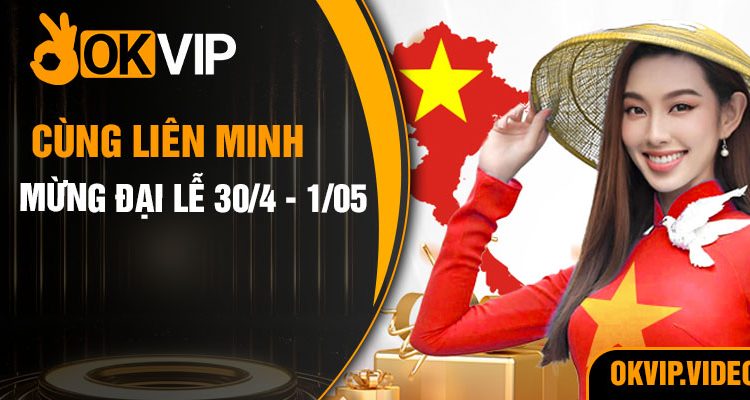 Cùng Liên Minh OKVIP mừng ngày đại lễ 30/4 - 01/05