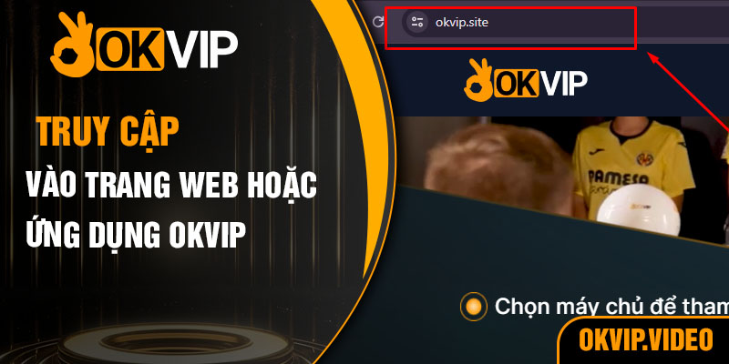 Truy cập vào trang web hoặc ứng dụng OKVIP